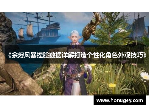 《余烬风暴捏脸数据详解打造个性化角色外观技巧》